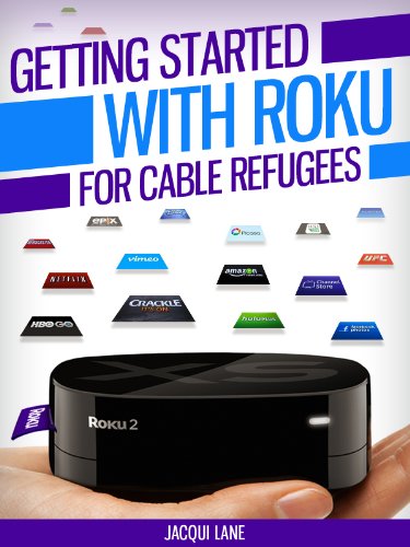 Getting Started With Roku For Cable Refugees: Information on private and public programming, with options like Netflix, Hulu Plus and more. (Tech 101 Kindle Book Series)