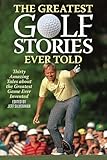 The Greatest Golf Stories Ever Told: Thirty Amazing Tales about the Greatest Game Ever Invented