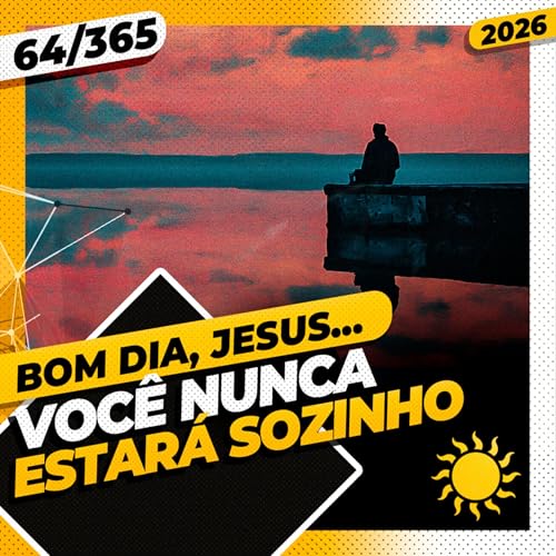VOC&Ecirc; NUNCA ESTAR&Aacute; SOZINHO - Bom dia, Jesus! 64/365 (2026)