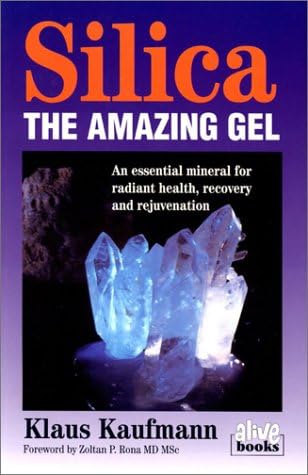 Silica: The Amazing Gel : An Essential Mineral for Radiant Health Recovery and Rejuvenation (Kaufmann Foods)
