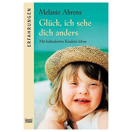 Glück, ich sehe dich anders: Mit behinderten Kindern leben