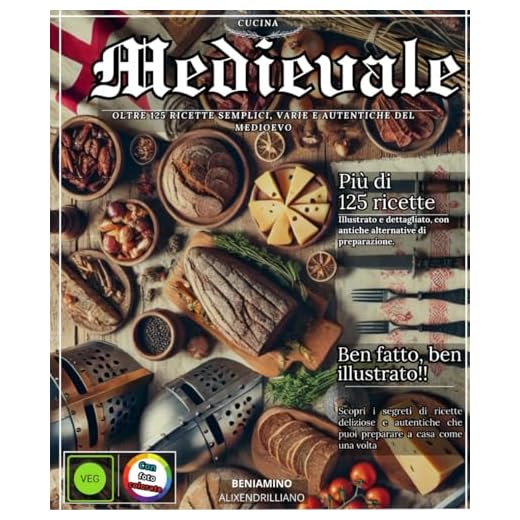 Cucina medievale : Di più Di 125 ricette semplice, vario E autentico Di il Medioevo, illustrato e dettagliato, con alternative di preparazione antiche.