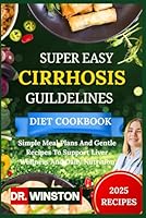 SUPER EASY CIRRHOSIS GUILDELINES DIET COOKBOOK: Simple Meal Plans And Gentle Recipes To Support Liver Wellness And Daily Nutrition B0F5LP1TSF Book Cover