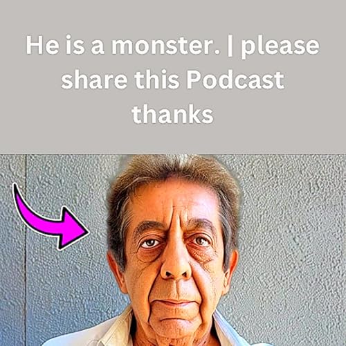 He is a monster. | please share this Podcast thanks