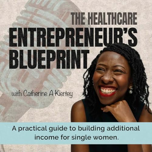 Couverture de The Healthcare Entrepreneur&rsquo;s Blueprint | Passive Income | Women in Health | Mindset | Purpose | Financia