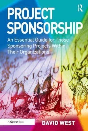 Project Sponsorship: An Essential Guide for Those Sponsoring Projects Within Their Organizations by David West (2010-12-28)