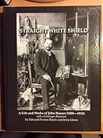 A Straight White Shield: A Life and Works of John Hauser (1859-1913), With a Catalogue Raisonne 1929733712 Book Cover
