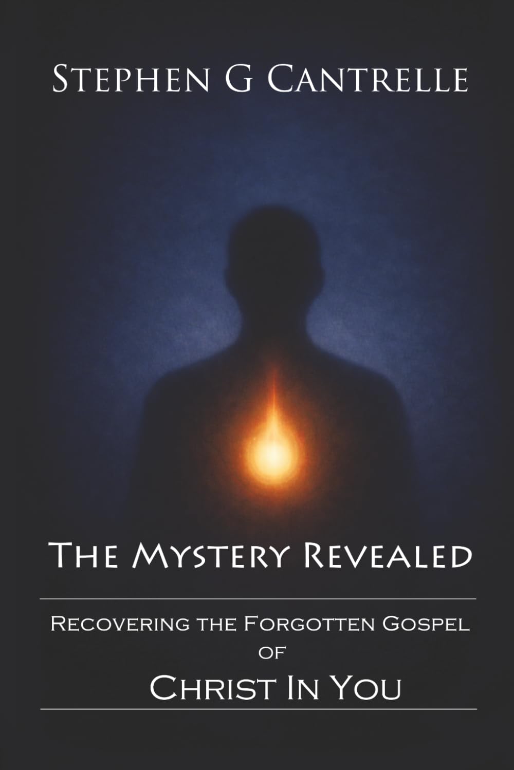 THE MYSTERY REVEALED: Recovering the Forgotten Gospel of Christ in You