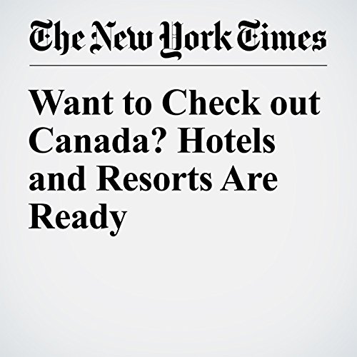 Want to Check out Canada? Hotels and Resorts Are Ready cover art