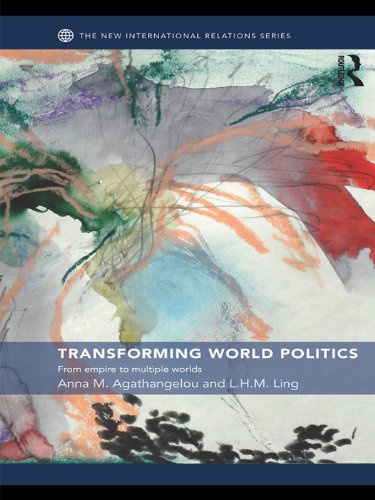 Transforming World Politics: From Empire to Multiple Worlds (By: L.H.M. Ling,Anna M. Agathangelou)