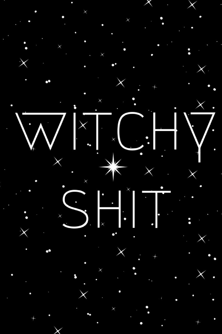 Witchy Shit: Dot Grid Bullet Journal for Witches, Shamans, Brujas, Magic Spells, Record Keeping, Spellbooks (Elixirs, Salves, Tinctures, Potions Conjuring Spell Recipe Book)
