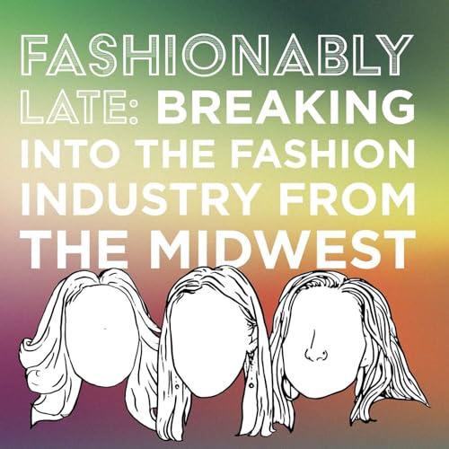 Fashionably Late: Breaking into the Fashion Industry from the Midwest, with Lia Gabrielle & Olivia Simone