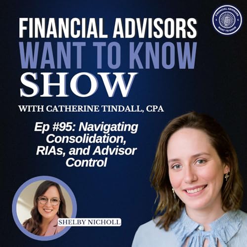 Ep 95: Navigating Consolidation, RIAs, and Advisor Control