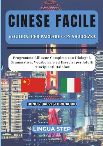 Cinese Facile : 30 Giorni per Parlare con Sicurezza: Programma Bilingue Completo con Dialoghi, Grammatica, Vocabolario ed Esercizi per Adulti Principianti Italofoni