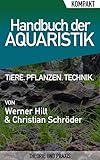  Handbuch der Aquaristik – Kompakter Ratgeber für Einsteiger: Alles über Ihr Aquarium: Tiere, Pflanzen, Technik