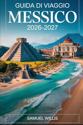 GUIDA DI VIAGGIO MESSICO 2026-2027: Una guida completa per visitatori alla prima esperienza con Città del Messico,Playa del Carmen, Oaxaca, Cabo San ... del budget e itinerari pronti all'uso