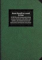 Know thyself or a word in time to the boy, girl, young man, young woman, husband, wife, father and mother, also timely counsel and instruction and help for every home 5519335265 Book Cover