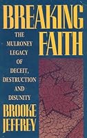 Breaking faith: The Mulroney legacy of deceit, destruction, and disunity 155013373X Book Cover