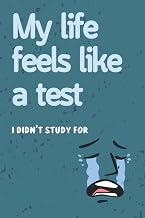 MY LIFE FEELS LIKE A TEST I DIDN'T STUDY FOR: Blank Lined Notebook (100 Pages, 6" x 9") - Office Gag Gift For Colleague, Co-Workers, Friends And Family