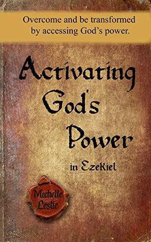 Activating God's Power in Ezekiel: Overcome and be transformed by accessing God's power.