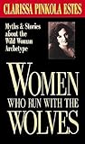 Women Who Run With the Wolves: Myths & Stories About the Wild Woman Archetype
