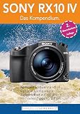 SONY RX10 IV - Das Kompendium.: Die RX10 IV besser verstehen - die kompakte Praxisanleitung zur Kamera!
