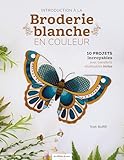 Introduction à la Broderie blanche en couleur - 10 projets incro