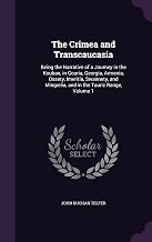 The Crimea and Transcaucasia: Being the Narrative of a Journey in the Kouban, in Gouria, Georgia, Armenia, Ossety, Imeritia, Swannety, and Mingrelia, and in the Tauric Range, Volume 1