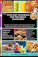 THE PCOS DIET COOKBOOK FOR THE NEWLY DIAGNOSED: 50 Delicious Recipes to Balance Hormones And Improve Fertility: Transform Your Health and Manage ... Bites: Expert Guides to Healthy Eating) B0D4VK5PJ6 Book Cover