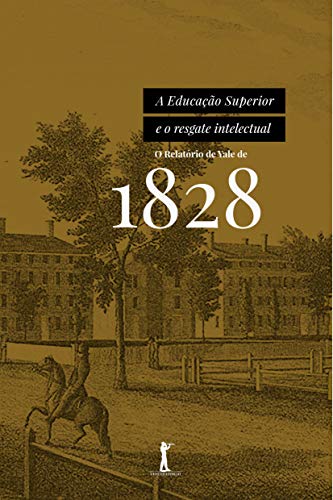 A Educação Superior e o resgate intelectual (Translated): O relatório de Yale de 1828 - de Yale, Universidade