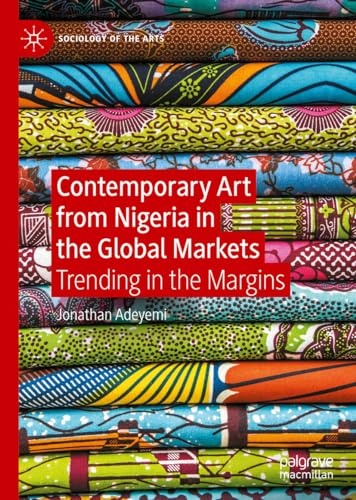 Contemporary Art from Nigeria in the Global Markets: Trending in the Margins (Sociology of the Arts)