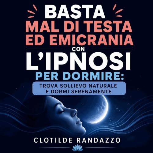 『Basta mal di testa ed emicrania con l'ipnosi per dormire: Trova sollievo naturale e dormi serenamente』のカバーアート