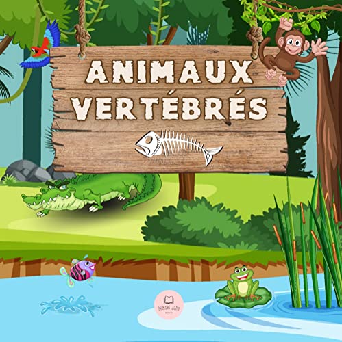 Les Animaux Vertébrés Expliqués aux Enfants: Apprenez tout sur les 5 groupes dans lesquels ils sont classés : mammifères, poissons, oiseaux, reptiles et ... (Livres éducatifs pour enfants t. 9)