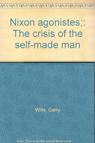 Nixon agonistes;: The crisis of the self-made man B0006C4J6S Book Cover