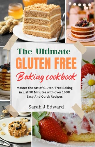Gluten Free Baking Cookbook: Master the Art of Gluten-Free Baking in just 30 Minutes with over 1600 Easy And Quick Recipes