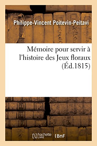 Mémoire Pour Servir À l'Histoire Des Jeux Floraux (Litterature) (French Edition)