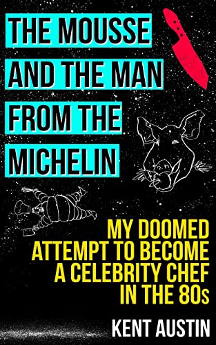 The Mousse and the Man from the Michelin: My doomed attempt to become a celebrity chef in the 80s