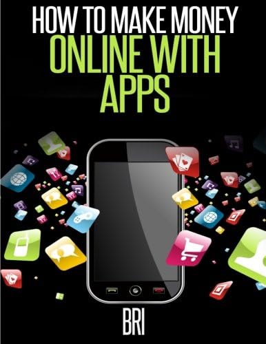 How to Make Money Online with Apps: Why Mobile Apps Can Make You Rich! Paperback – April 29, 2015
