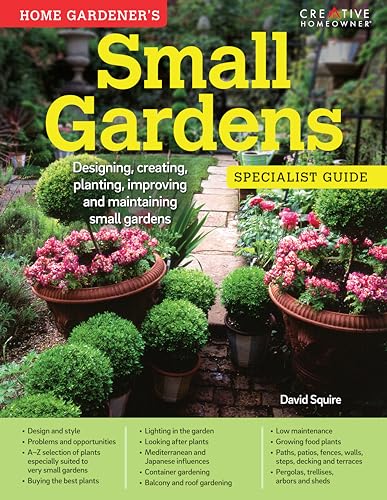 Home Gardener's Small Gardens: Designing, Creating, Planting, Improving and Maintaining Small Gardens (Creative Homeowner) Specialist Guide with Space-Saving Designs, an A-Z Plant Directory, and More