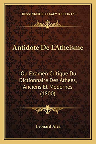 Antidote De L'Atheisme: Ou Examen Critique Du Dictionnaire Des Athees, Anciens Et Modernes (1800) (French Edition)