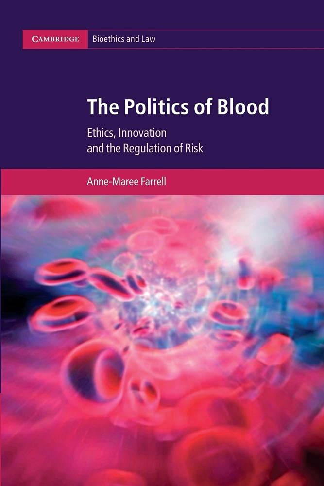 The Politics of Blood: Ethics, Innovation and the Regulation of Risk: 17 (Cambridge Bioethics and Law, Series Number 17)