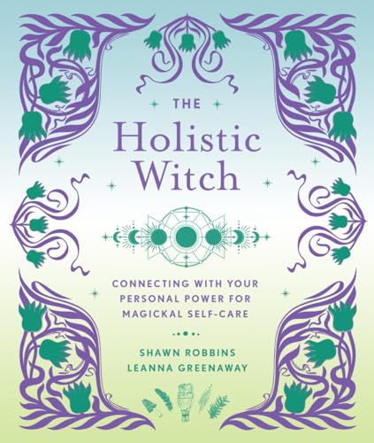 The Holistic Witch: Connecting with Your Personal Power for Magickal Self-Care (The Modern-Day Witch, 10)