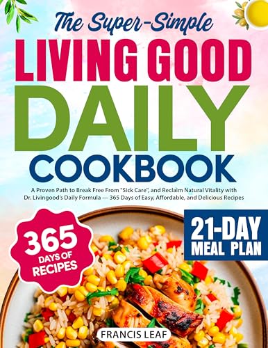 The Super-Simple Living Good Daily Cookbook: A Proven Path to Break Free From