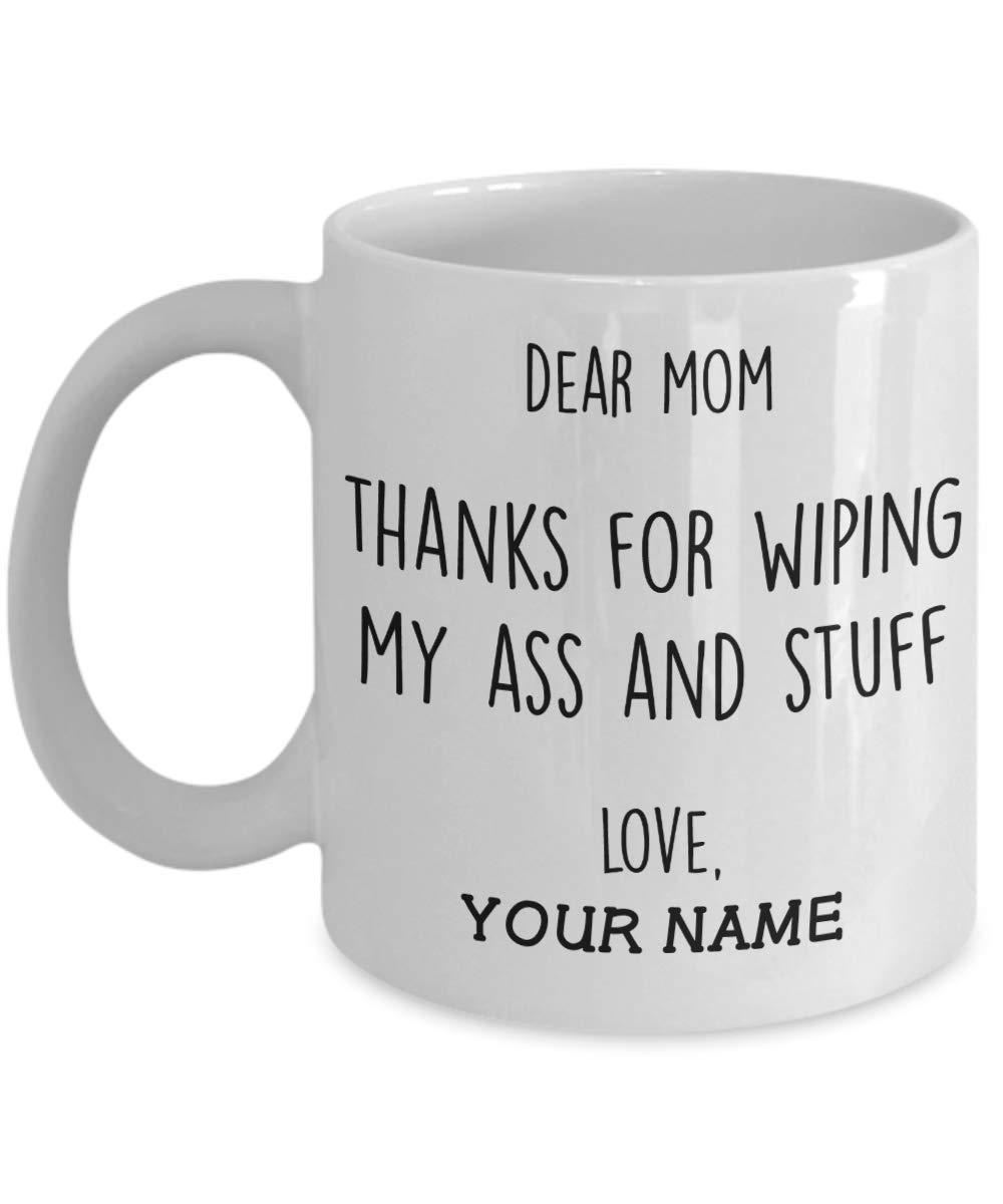 Homelight Personalized Dear Mom Thanks For Wiping My Ass And Stuff Mug Funny Mothers Day Gifts To Mom