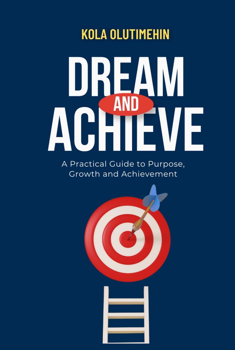 Dream and Achieve: A Practical Guide to Purpose, Growth and Achievement