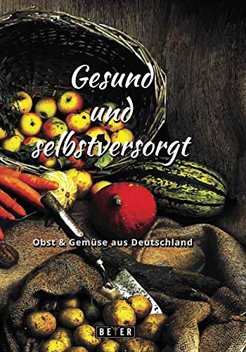 Gesund und selbstversorgt: Obst & Gemüse aus Deutschland (German Edition)