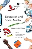 Education and Social Media: Toward a Digital Future (The John D. and Catherine T. MacArthur Foundation Series on Digital Media and Learning)
