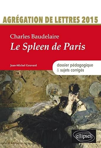 Baudelaire, Le Spleen de Paris: Agrégation de lettres 2015 : dossier pédagogique & sujets corrigés
