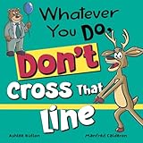 Whatever You Do, Don't Cross That Line!: A funny and interactive book for kids (Whatever You Do, Don't series)!