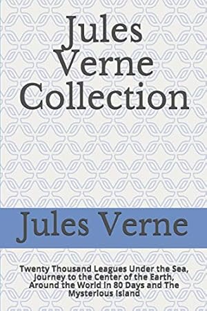 Jules Verne Collection: Twenty Thousand Leagues Under the Sea, Journey to the Center of the Earth, Around the World in 80 Days and The Mysterious Island